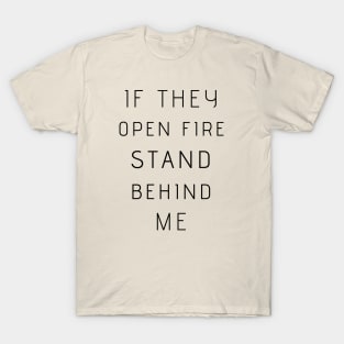 If They Open Fire Stand Behind Me T-Shirt